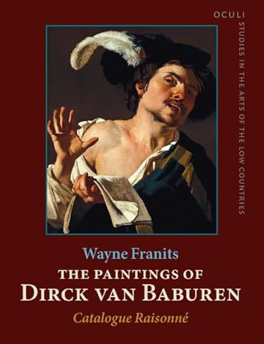 The Paintings of Dirck van Baburen (ca. 1592/93-1624) (OCULI: Studies in the Arts of the Low Countries) (9789027249654) by Franits, Wayne