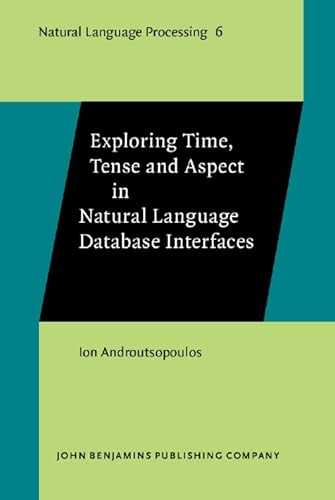 Stock image for Exploring Time, Tense and Aspect in Natural Language Database Interfaces (Natural Language Processing, Band 6) for sale by medimops