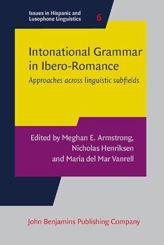Stock image for Intonational Grammar in Ibero-Romance: Approaches across linguistic subfields (Issues in Hispanic and Lusophone Linguistics) for sale by Books From California
