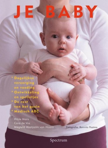 Je baby: voeding en verzorging, de ontwikkeling van je baby, je gezin : emoties en organisatie, medisch ABC - Marx, Hilde