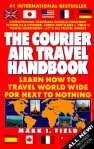 Imagen de archivo de The Courier Air Travel Handbook: Learn How to Travel Worldwide for Next to Nothing Field, Mark I. a la venta por Re-Read Ltd