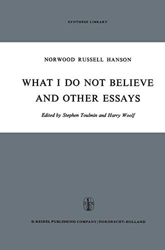 What I Do Not Believe, and Other Essays (Synthese Library, 38) (9789027701916) by Hanson, N.R.