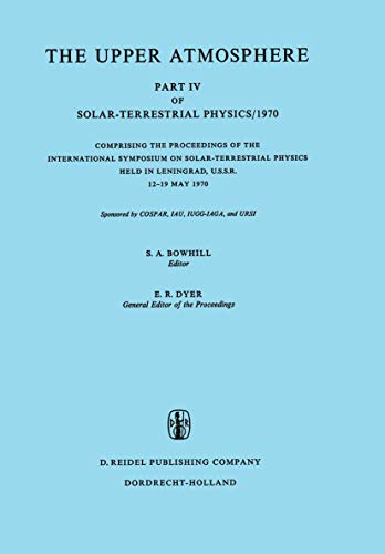 The Upper Atmosphere Part IV of Solar-Terrestrial Physics / 1970 Comprising the Proceedings of th...