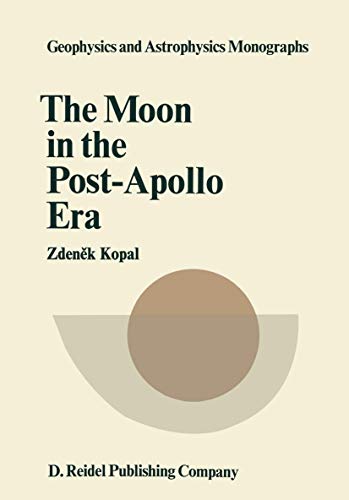 The Moon in the Post-Apollo Era (Geophysics and Astrophysics Monographs, 7) (9789027702784) by Kopal, Zdenek
