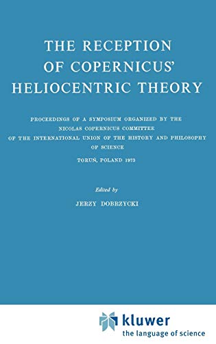 Stock image for The Reception of Copernicus' Heliocentric Theory : Proceedings of the International Union of History and Philosophy of Science, Nicolas Copernicus Committee Symposium, Torum, Poland, 1973 for sale by Better World Books