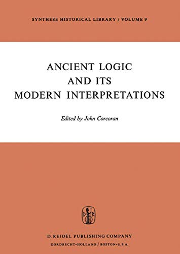 9789027703958: Ancient Logic and Its Modern Interpretations: Proceedings of the Buffalo Symposium on Modernist Interpretations of Ancient Logic, 21 and 22 April, 1972 (Synthese Historical Library, 9)