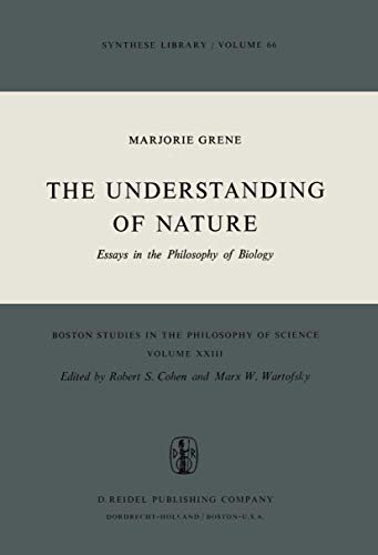 The Understanding of Nature: Essays in the Philosophy of Biology (Boston Studies in the Philosophy and History of Science, 23) (9789027704634) by Grene, Marjorie