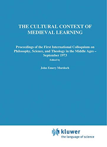 THE CULTURAL CONTEXT OF MEDIEVAL LEARNING: PROCEEDINGS OF THE FIRST INTERNATIONAL COLLOQUIUM ON PHILOSOPHY, SCIENCE, AND THEOLOGY IN THE MIDDLE AGES - SEPTEMBER 1973. - MURDOCH, John Emery, Edith Dudley Sylla ( Edits.).