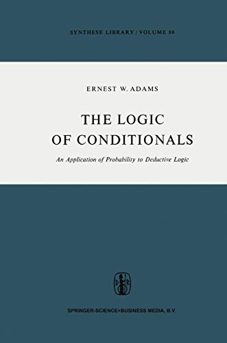 The Logic of Conditionals: An Application of Probability to Deductive Logic (Synthese Library, 86) - E.W. Adams