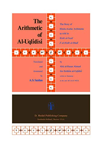 The Arithmetic of Al-Uqlidisi : The Story of Hindu-Arabic Arithmetic As Told in Kitb Al-Ful F Al-Isb Al-Hind - Saidan, A. S., Abu Al-Hasan, Ahmed-Ibn Ibrahim