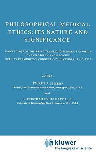 Philosophical Medical Ethics: Its Nature and Significance : Proceedings of the Third Trans-Disciplinary Symposium on Philosophy and Medicine Held at Farmington, Connecticut, December 11-13, 1975 - H. Tristram Engelhardt Jr.