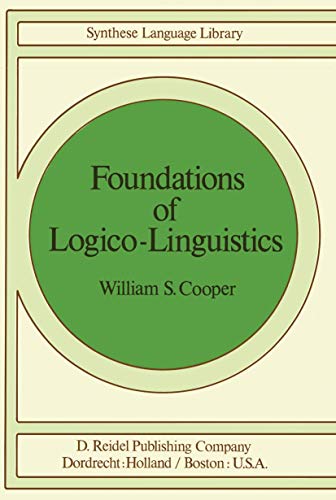 Foundations of Logico-Linguistics: A Unified Theory of Information, Language, and Logic (Synthese Language Library) (Volume 2) - Cooper, W.S.