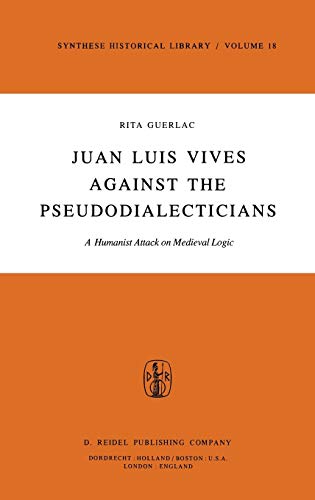 9789027709004: Juan Luis Vives Against the Pseudodialecticians: A Humanist Attack on Medieval Logic: 18 (Synthese Historical Library, 18)
