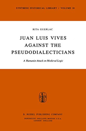 9789027709004: Juan Luis Vives Against the Pseudodialecticians: A Humanist Attack on Medieval Logic (Synthese Historical Library, 18)