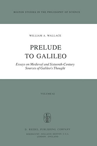 Prelude to Galileo : Essays on Medieval and Sixteenth-Century Sources of Galileo`s Thought / W. A. Wallace; Boston Studies in the Philosophy of Science ; 62 - Wallace, William A.