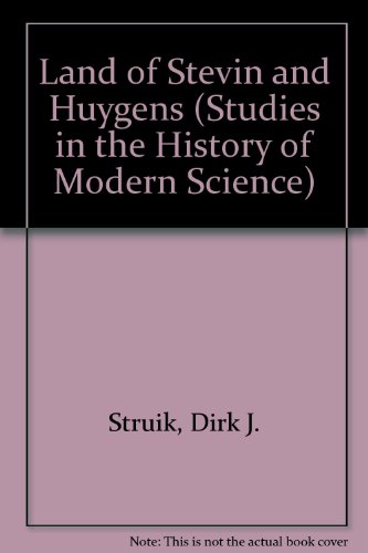 The Land of Stevin and Huygens: A Sketch of Science and Technology in the Dutch Republic During the Golden Century (Studies in the History of Modern Science, Vol. 7) (9789027712370) by Dirk Jan Struik