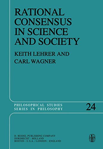 Rational Consensus in Science and Society: A Philosophical and Mathematical Study (Philosophical Studies Series, 24) (9789027713070) by Lehrer, Keith; Wagner, C.