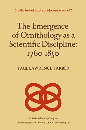 The Emergence of Ornithology as a Scientific Discipline 1760-1850.; (Studies in the History of Mo...