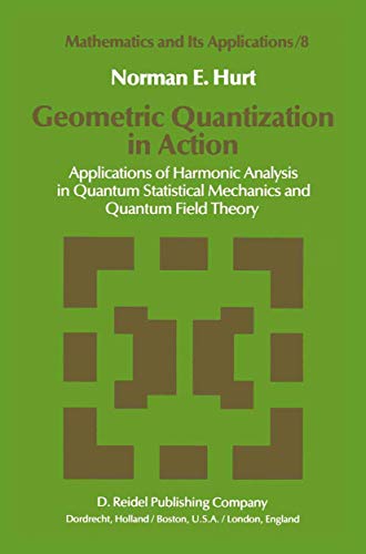 Stock image for Geometric Quantization in Action: Applications of Harmonic Analysis in Quantum Statistical Mechanics and Quantum Field Theory (Mathematics and Its Applications, 8) for sale by SecondSale