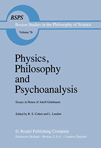 Physics, Philosophy and Psychoanalysis. Essays in Honor of Adolf Grunbaum. (Boston Studies in the...