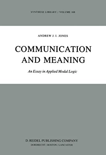 Communication and Meaning: An Essay in Applied Modal Logic (Synthese Library, 168) (9789027715432) by Jones, A.J