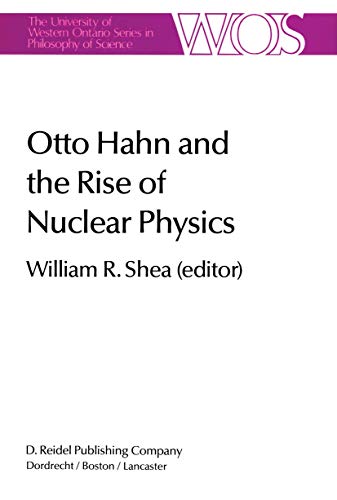 Otto Hahn and the Rise of Nuclear Physics.