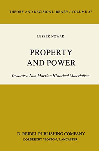 Property and Power: Towards a Non-Marxian Historical Materialism (Theory and Decision Library, Vo...