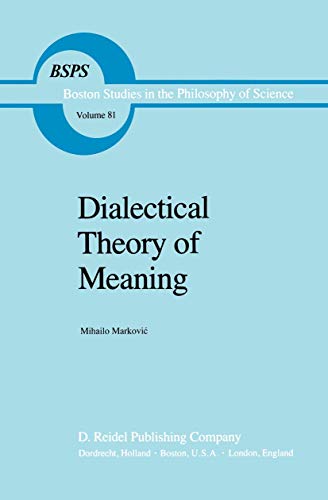 Dialectical Theory of Meaning (Boston Studies in the Philosophy and History of Science, 81) (9789027715968) by Markovic, Mihailo