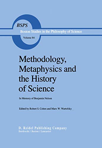 Methodology, Metaphysics and the History of Science: In Memory of Benjamin Nelson, Boston Studies...