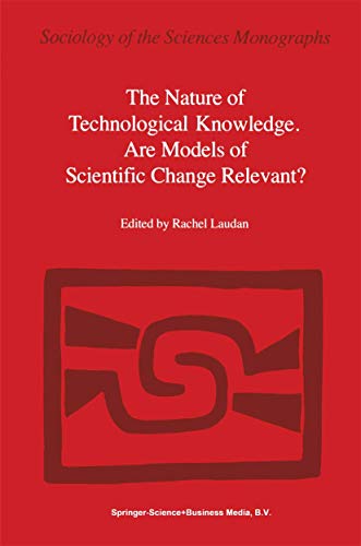 The Nature of Technological Knowledge. Are Models of Scientific Change Relevant? (Sociology of the Sciences - Monographs) - Laudan, Rachel, Edited