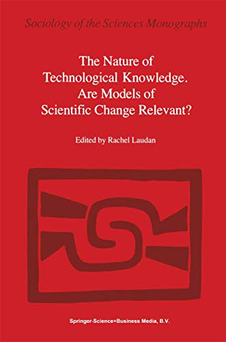 9789027717160: The Nature of Technological Knowledge. Are Models of Scientific Change Relevant? (Sociology of the Sciences - Monographs, 4)