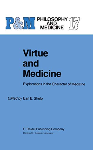 Virtue and Medicine - Explorations in the Character of Medicine Philosophy and Medicine, Volume 17