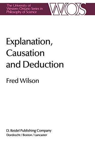 Explanation, Causation and Deduction (The Western Ontario Series in Philosophy of Science, 26) (9789027718563) by Wilson, Fred