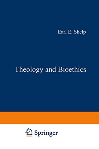 Theology and Bioethics : Exploring the Foundations and Frontiers - E. E. Shelp