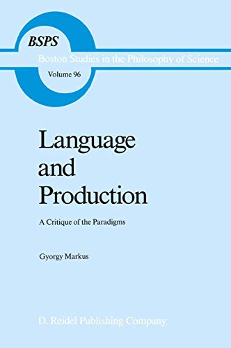 Language and Production: A Critique of the Paradigms (Boston Studies in the Philosophy and History of Science, 96) (9789027721693) by Markus, Gyorgy