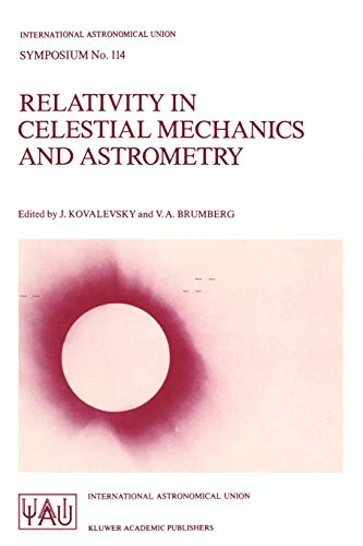 Relativity in Celestial Mechanics and Astrometry High Precision Dynamical Theories And Observational Verifications International Astronomical Union Symposia 114 - Jean Kovalevsky