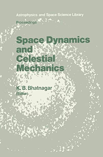 Space Dynamics and Celestial Mechanics : Proceedings of the International Workshop, Delhi, India, 14¿16 November 1985 - K. B. Bhatnagar