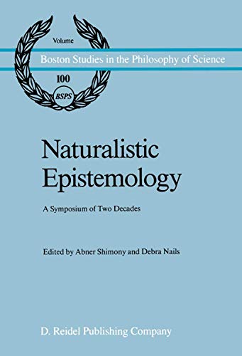 Naturalistic Epistemology: A Symposium of Two Decades [Boston Studies in the Philosophy of Science, Volume 100] - Shimony, Abner.; Nails, Debra, eds.