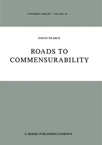 Roads to Commensurability (Synthese Library, 187) (9789027724144) by Pearce, D.