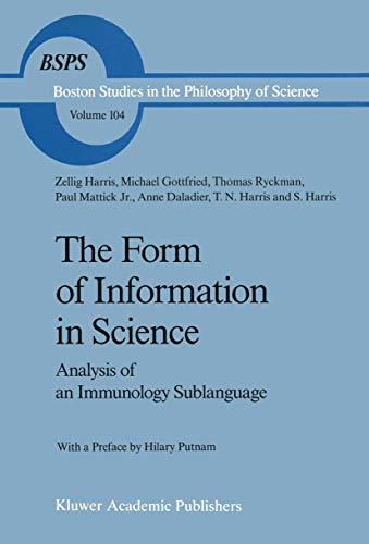 The Form of Information in Science: Analysis of an Immunology Sublanguage (Boston Studies in the Philosophy and History of Science, 104) (9789027725165) by Harris, Z.; Gottfried, Michael; Ryckman, Thomas; Daladier, Anne; Mattick, Paul; Et Al.