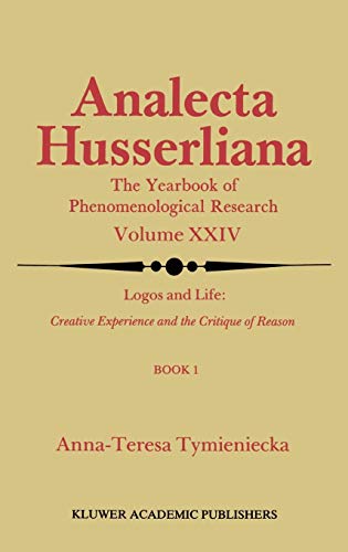 Analecta Husserliana: The Yearbook of Phenomenological, Research. Vol. XXIV, Logos and Life Book 1: Creative Experience and the Critique of Reason - Tymieniecka, Anna-Teresa