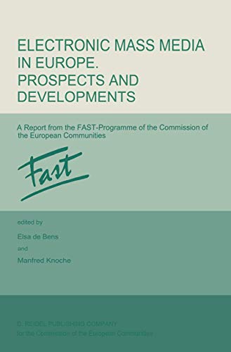 Electronic Mass Media in Europe. Prospects and Developments: A Report from the FAST-Programme of the Commission of the European Communities - E. de Bens (Editor), Manfred Knoche (Editor)