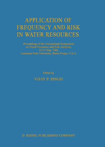 9789027725738: Application of Frequency and Risk in Water Resources: Proceedings of the International Symposium on Flood Frequency and Risk Analyses, 14-17 May 1986, Louisiana State University, Baton Rouge, U.S.A
