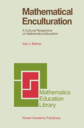 Mathematical Enculturation: A Cultural Perspective on Mathematics Education (Mathematics Education Library) (9789027726469) by Alan J. Bishop