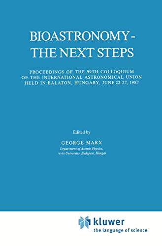 Bioastronomy - The Next Steps : Proceedings of the 99th Colloquium of the International Astronomical Union held in Balaton, Hungary, June 22-27, 1987 - George Marx