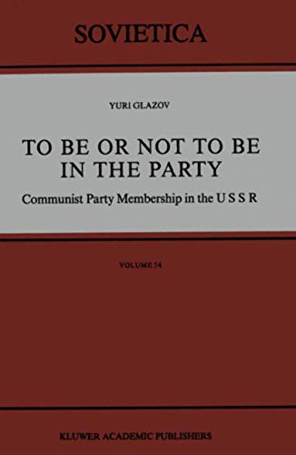 To Be or Not to Be in the Party: Communist Party Membership in the USSR.; (Sovietica Volume 54)