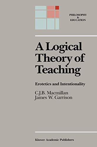 A Logical Theory of Teaching: Erotetics and Intentionality (Philosophy and Education, 1) (9789027728135) by Macmillan, C.J.B.; Garrison, James W.