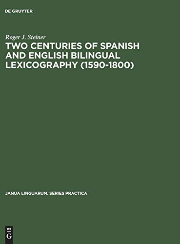 Two Centuries of Spanish and English Bilingual Lexicography (1590â€“1800) (Janua Linguarum. Series Practica, 108) (9789027907431) by Steiner, Roger J.