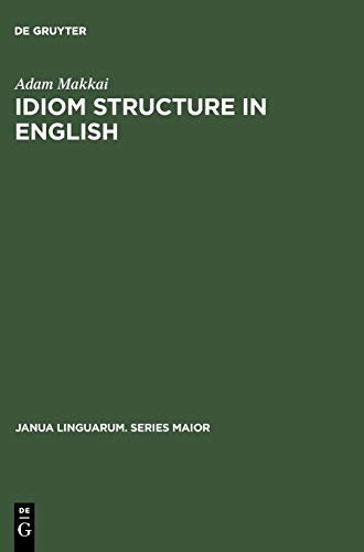 Idiom Structure in English (Janua Linguarum. Series Maior, 48) (9789027921055) by Makkai, Adam