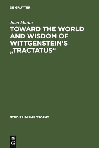 Toward the World and Wisdom of Wittgenstein's "Tractatus" (Studies in Philosophy, 26) (9789027923943) by Moran, John